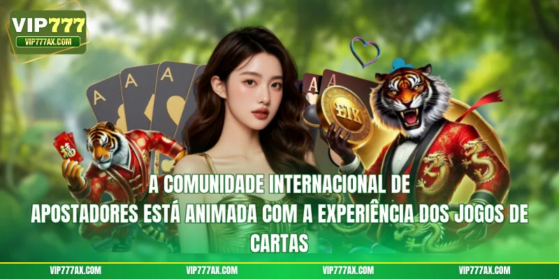 A comunidade internacional de apostadores está animada com a experiência dos jogos de cartas