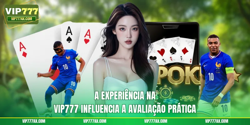 A experiência na VIP777 influencia a avaliação prática