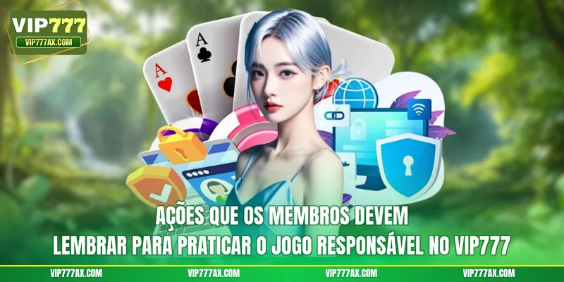 Ações que os membros devem lembrar para praticar o Jogo responsável no VIP777