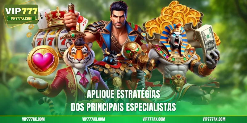 Aplique estratégias dos principais especialistas