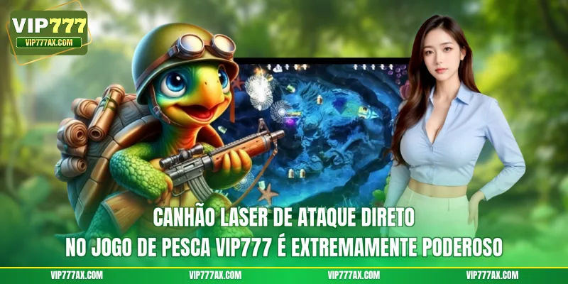 Canhão laser de ataque direto no Jogo de pesca VIP777 é extremamente poderoso