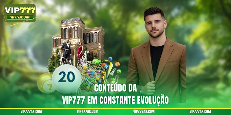 Conteúdo da VIP777 em constante evolução