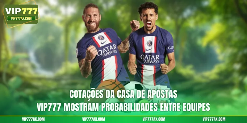 Cotações da casa de apostas VIP777 mostram probabilidades entre equipes