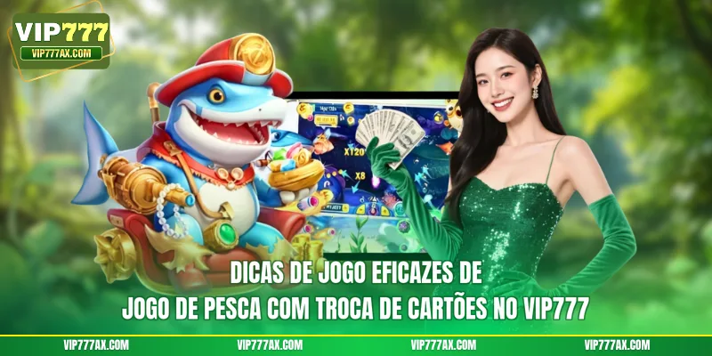 Dicas de jogo eficazes de Jogo de pesca com troca de cartões no VIP777