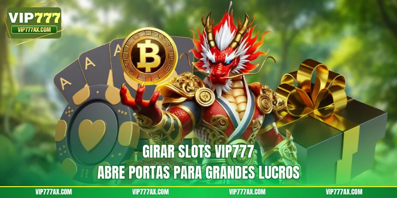 Girar slots VIP777 abre portas para grandes lucros