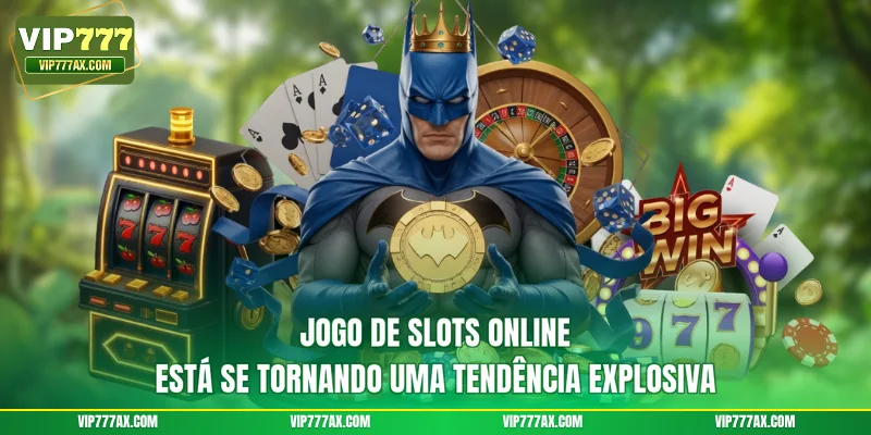 Jogo de slots online está se tornando uma tendência explosiva