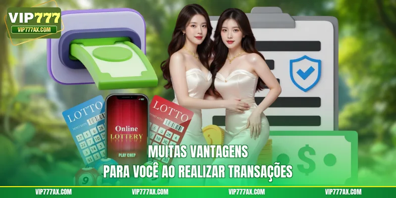 Muitas vantagens para você ao realizar transações