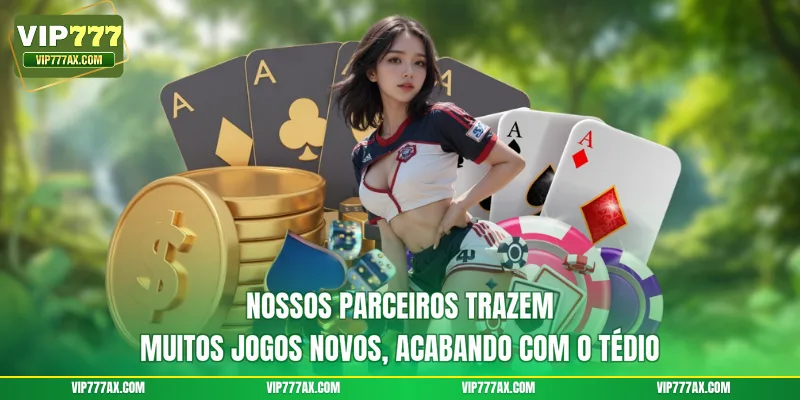 Nossos parceiros trazem muitos jogos novos, acabando com o tédio