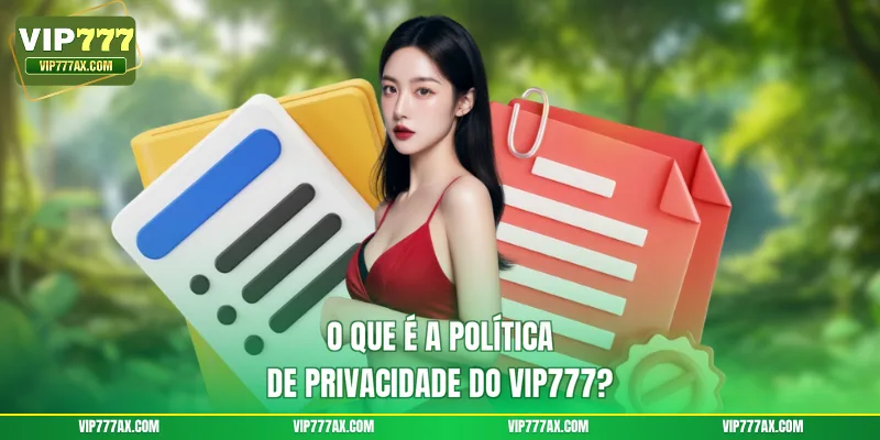O que é a Política de Privacidade do VIP777?