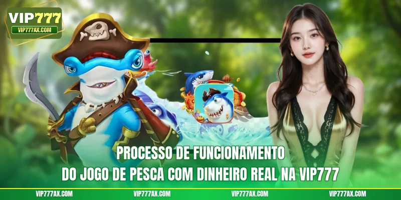 Processo de funcionamento do jogo de pesca com dinheiro real na VIP777