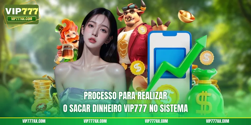 Processo para realizar o sacar dinheiro VIP777 no sistema