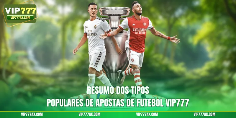 Resumo dos tipos populares de Apostas de futebol VIP777
