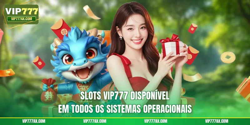 Slots VIP777 disponível em todos os sistemas operacionais