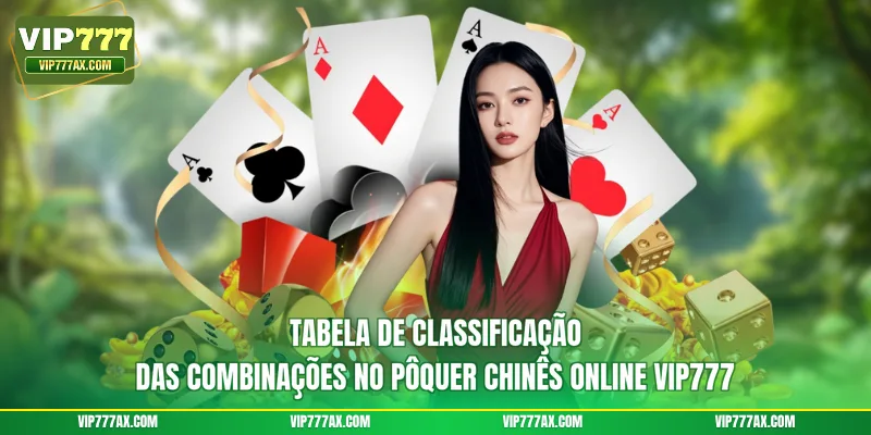 Tabela de classificação das combinações no Pôquer Chinês online VIP777