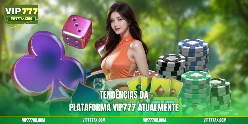 Tendências da plataforma VIP777 atualmente