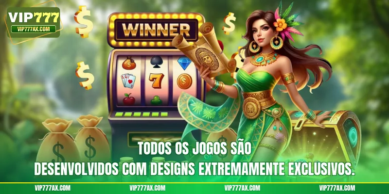 Todos os jogos são desenvolvidos com designs extremamente exclusivos.