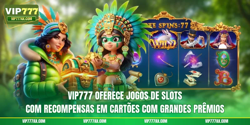 VIP777 oferece jogos de slots com recompensas em cartões com grandes prêmios