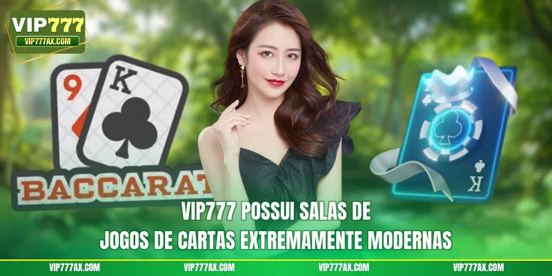 VIP777 possui salas de jogos de cartas extremamente modernas